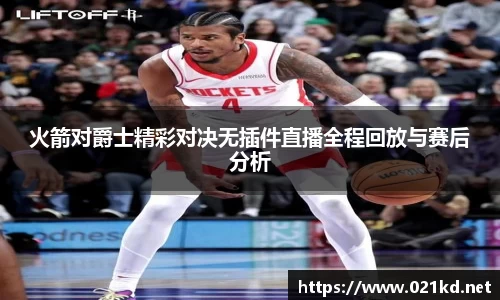 火箭对爵士精彩对决无插件直播全程回放与赛后分析