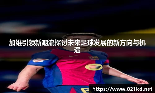 加维引领新潮流探讨未来足球发展的新方向与机遇