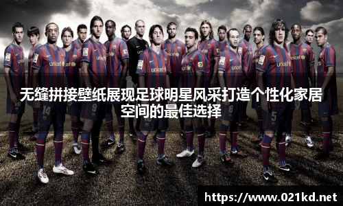 无缝拼接壁纸展现足球明星风采打造个性化家居空间的最佳选择