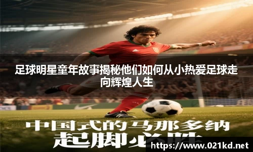 足球明星童年故事揭秘他们如何从小热爱足球走向辉煌人生