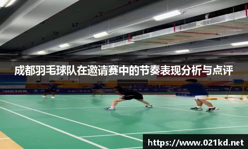 成都羽毛球队在邀请赛中的节奏表现分析与点评
