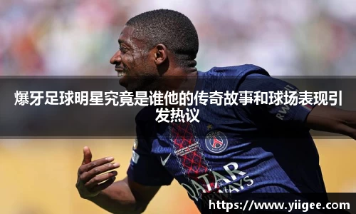 爆牙足球明星究竟是谁他的传奇故事和球场表现引发热议