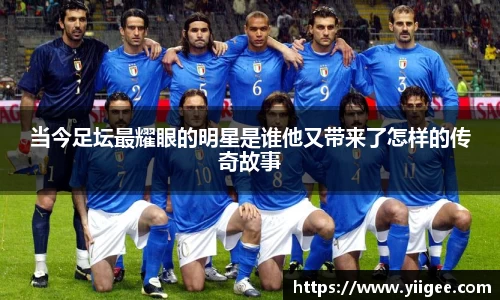 当今足坛最耀眼的明星是谁他又带来了怎样的传奇故事