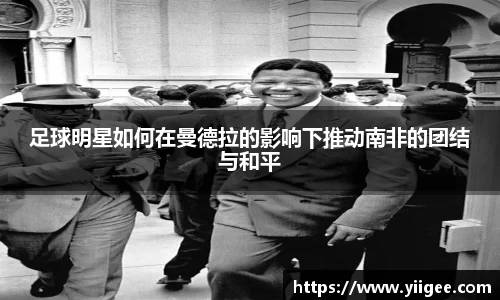 足球明星如何在曼德拉的影响下推动南非的团结与和平