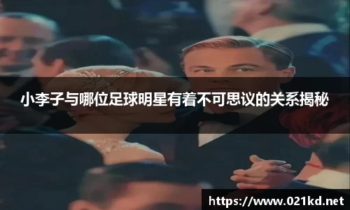 小李子与哪位足球明星有着不可思议的关系揭秘